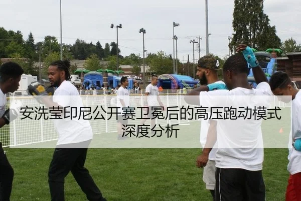 安洗莹印尼公开赛卫冕后的高压跑动模式深度分析（NG28）